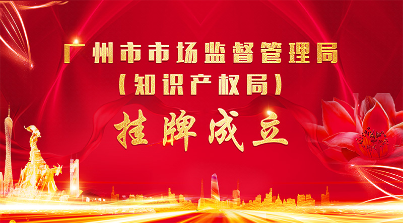 广州市市场监督管理局(知识产权局)挂牌成立 广州市市场监督管理局(知识产权局)挂牌成立